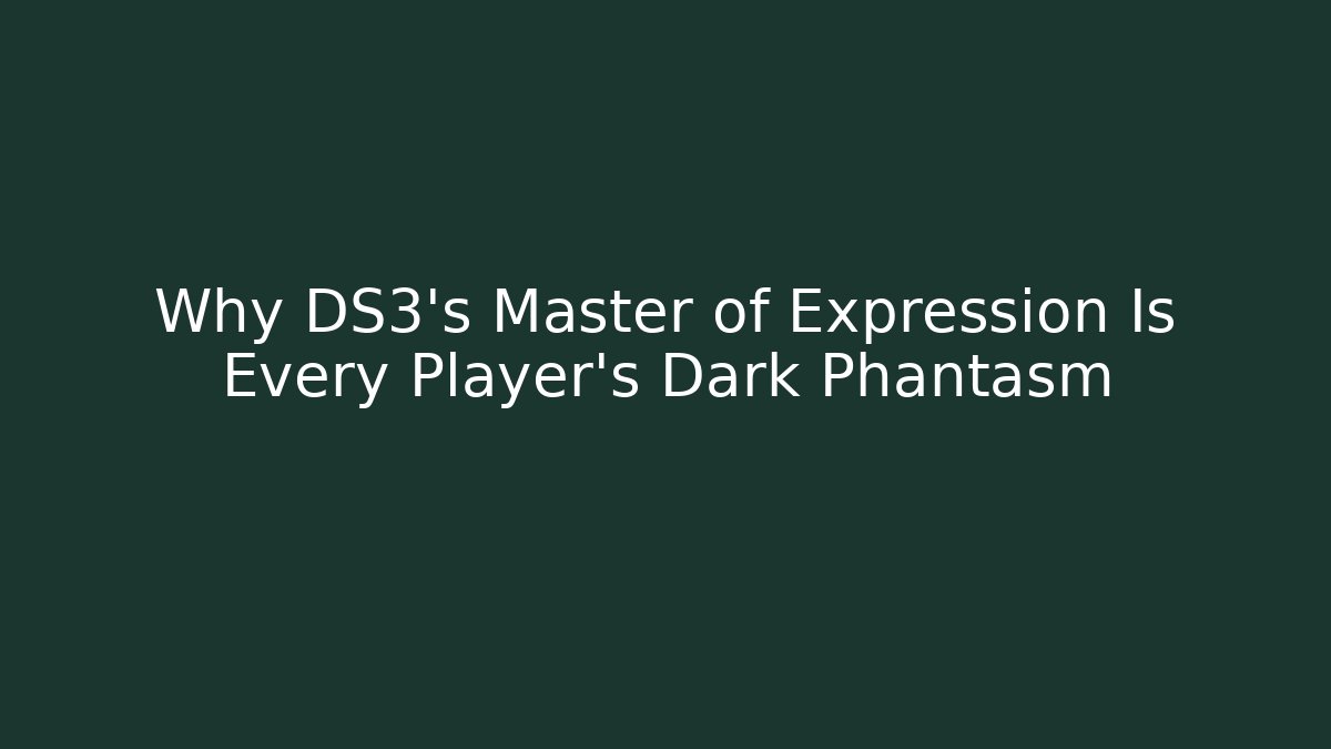 Why DS3's Master of Expression Is Every Player's Dark Phantasm