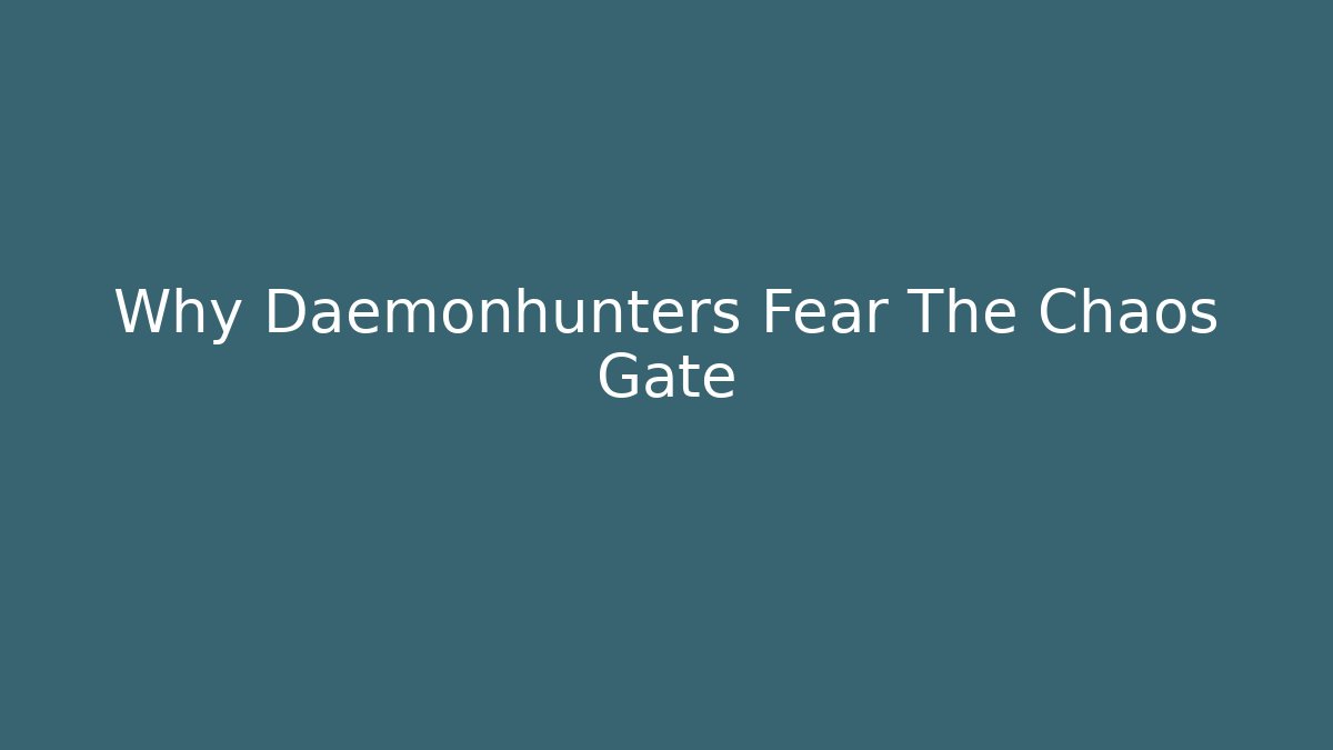 Why Daemonhunters Fear The Chaos Gate