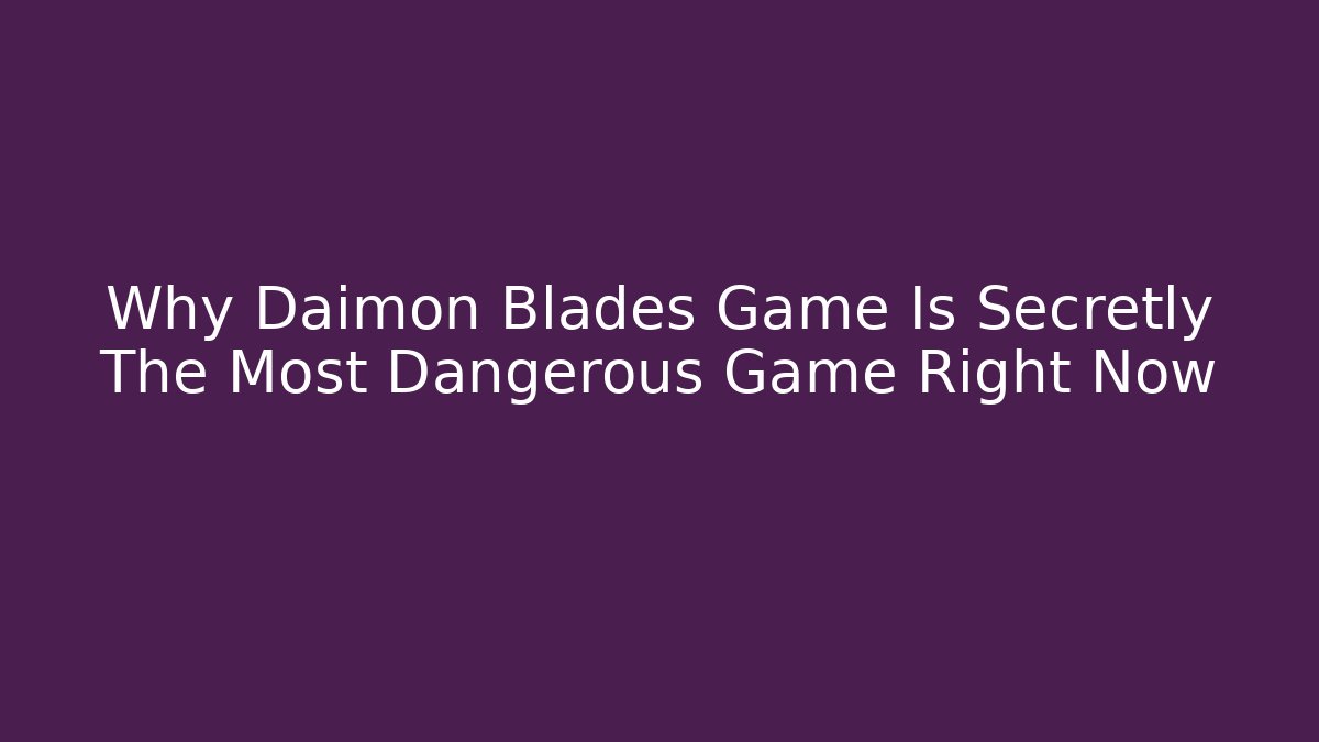 Why Daimon Blades Game Is Secretly The Most Dangerous Game Right Now