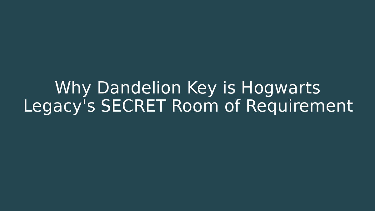 Why Dandelion Key is Hogwarts Legacy's SECRET Room of Requirement