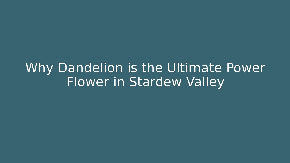 Why Dandelion is the Ultimate Power Flower in Stardew Valley