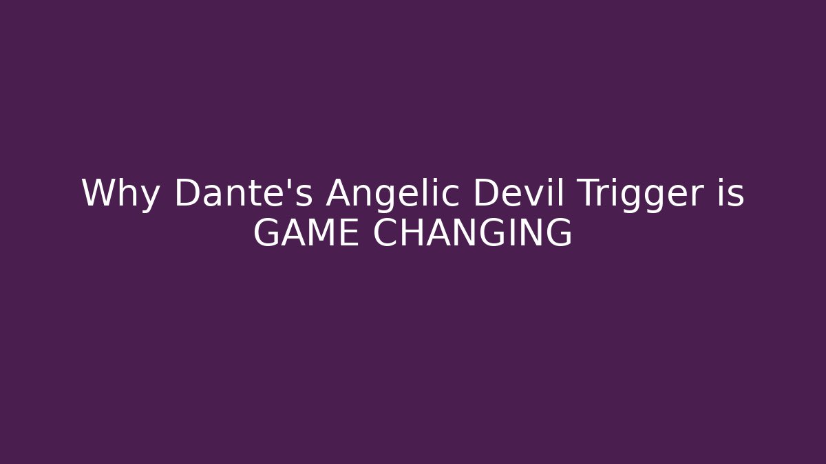 Why Dante's Angelic Devil Trigger is GAME CHANGING