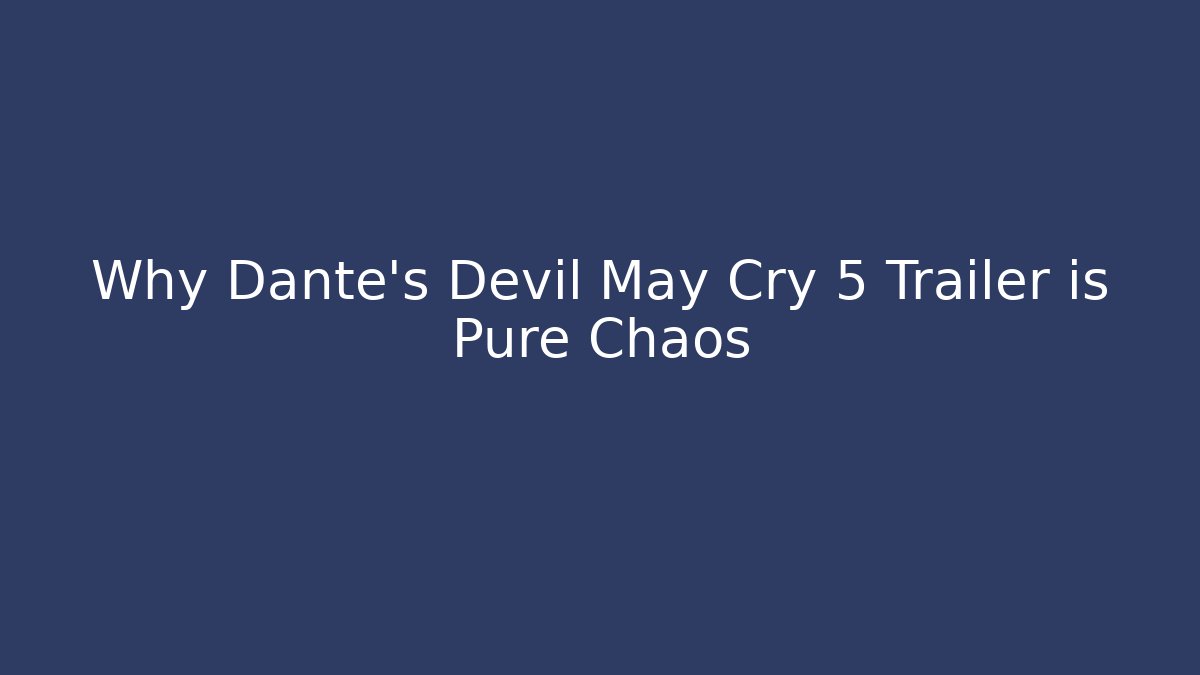 Why Dante's Devil May Cry 5 Trailer is Pure Chaos