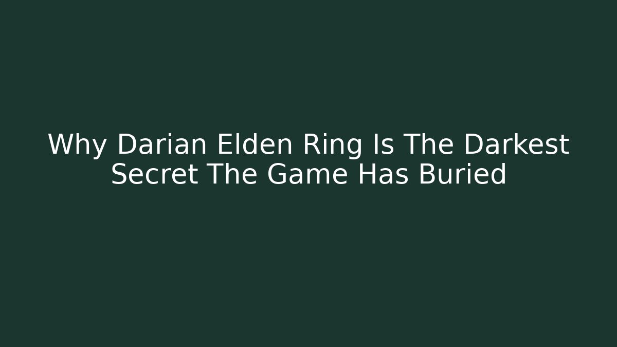 Why Darian Elden Ring Is The Darkest Secret The Game Has Buried