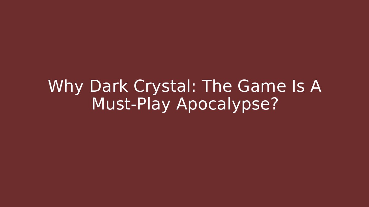 Why Dark Crystal: The Game Is A Must-Play Apocalypse?