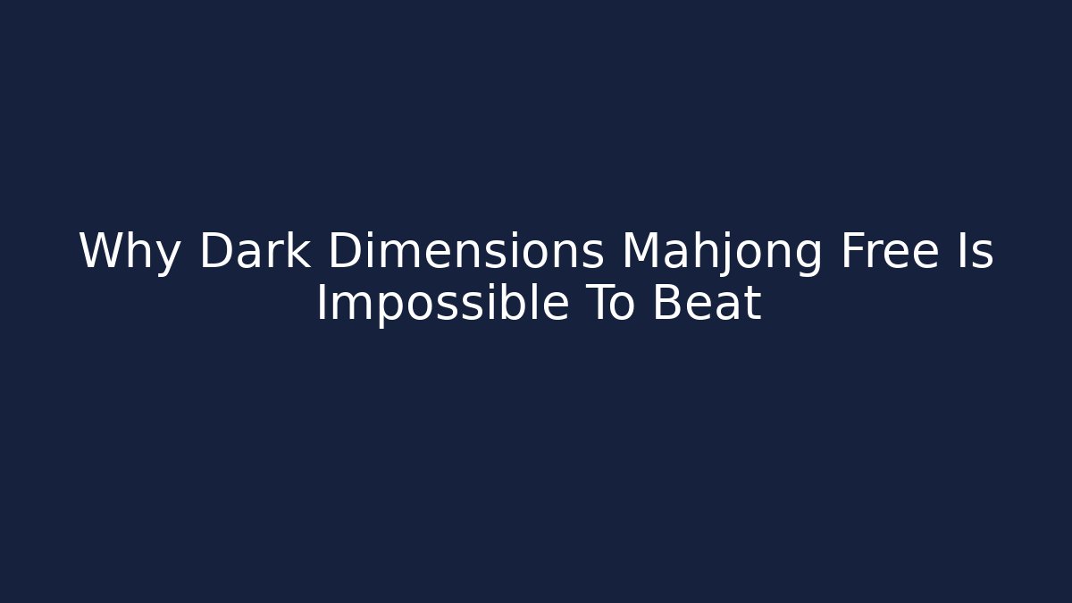 Why Dark Dimensions Mahjong Free Is Impossible To Beat