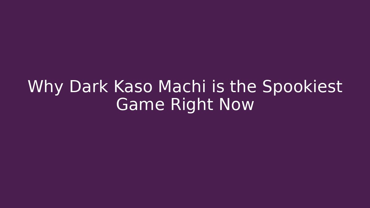 Why Dark Kaso Machi is the Spookiest Game Right Now