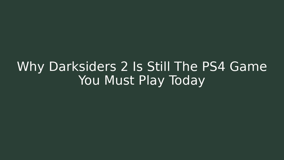 Why Darksiders 2 Is Still The PS4 Game You Must Play Today