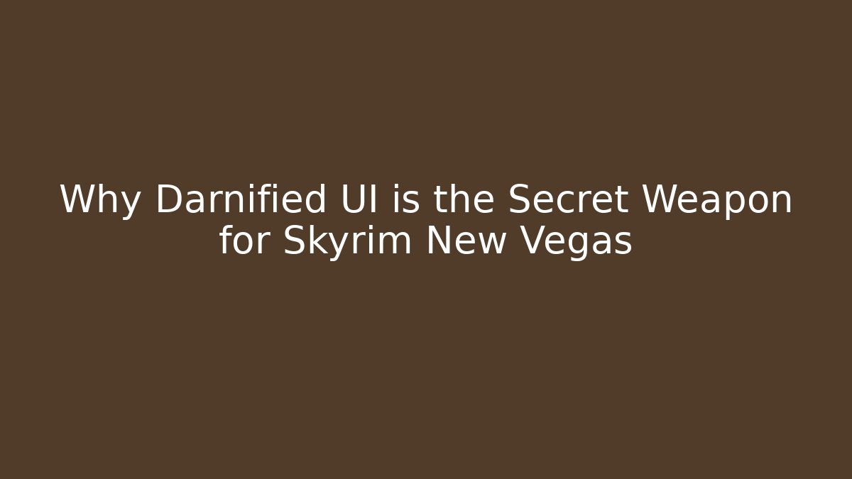 Why Darnified UI is the Secret Weapon for Skyrim New Vegas