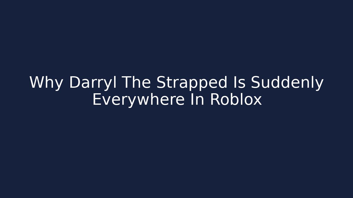 Why Darryl The Strapped Is Suddenly Everywhere In Roblox