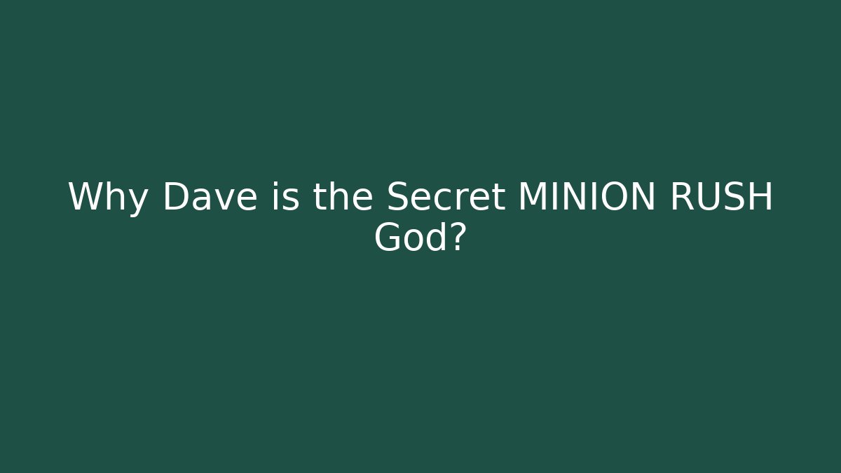 Why Dave is the Secret MINION RUSH God?
