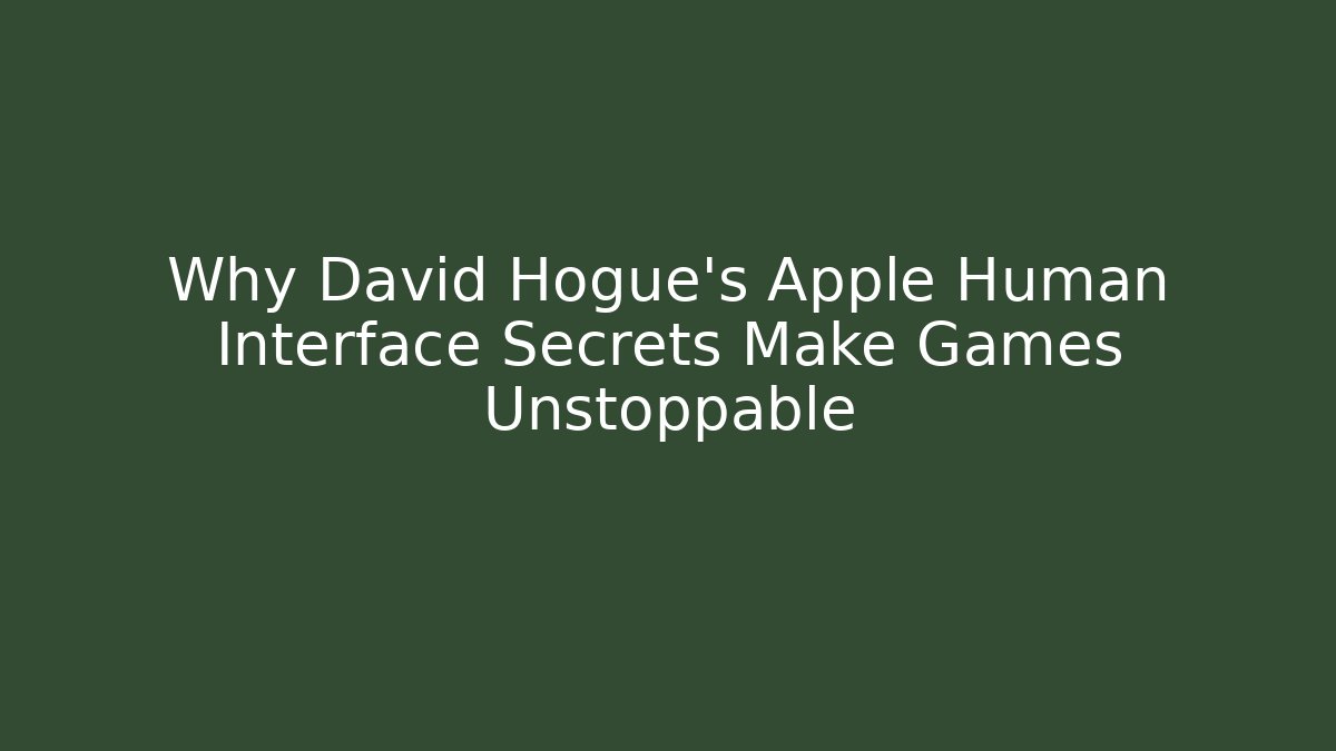 Why David Hogue's Apple Human Interface Secrets Make Games Unstoppable