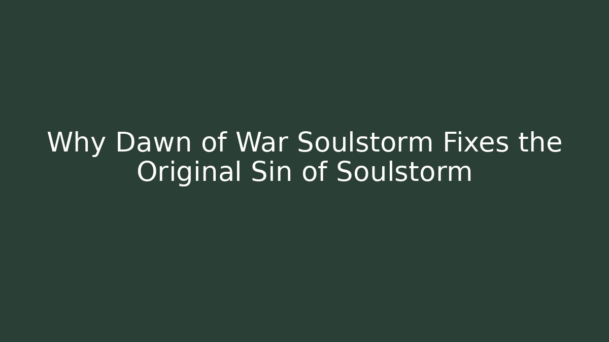 Why Dawn of War Soulstorm Fixes the Original Sin of Soulstorm - Felix Cat Insurance