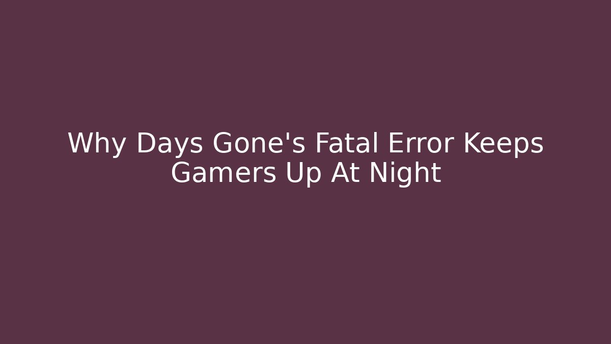 Why Days Gone's Fatal Error Keeps Gamers Up At Night