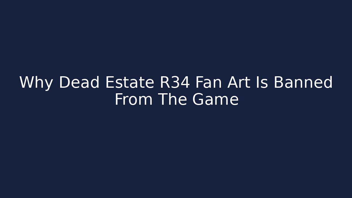 Why Dead Estate R34 Fan Art Is Banned From The Game