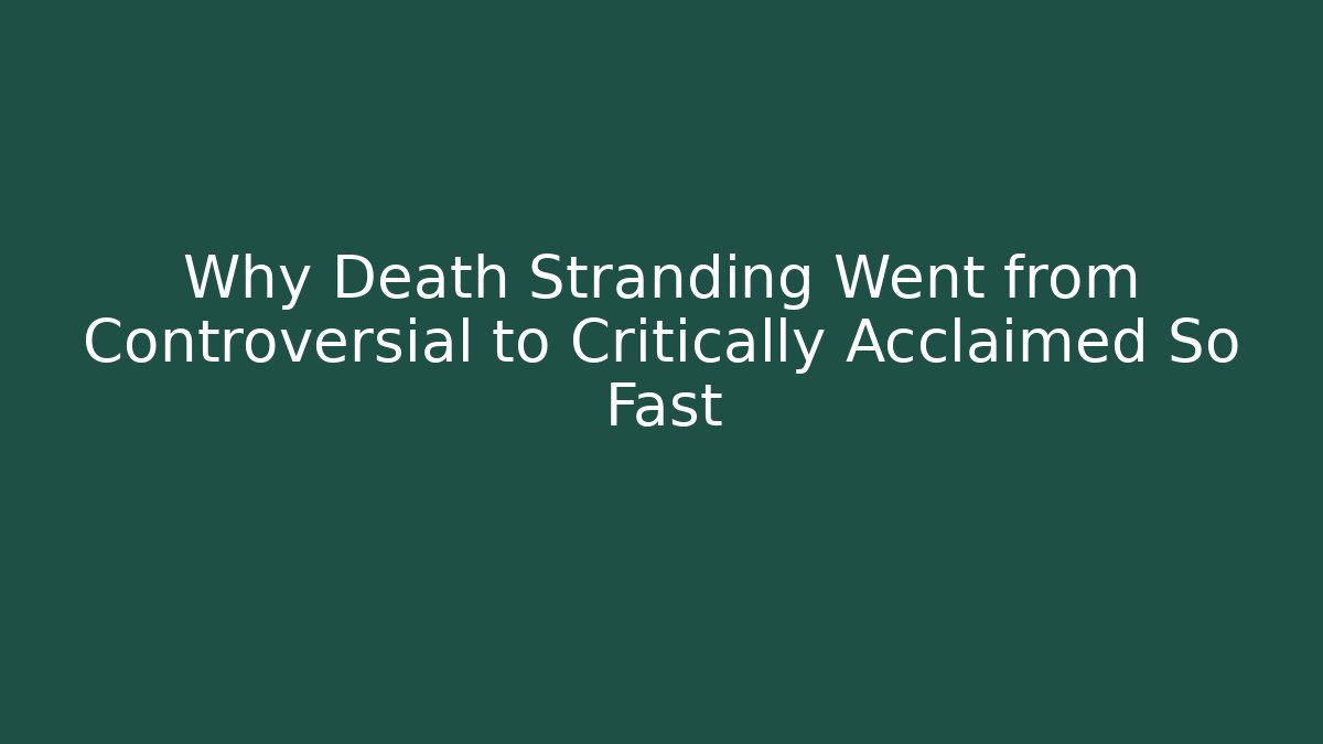 Why Death Stranding Went from Controversial to Critically Acclaimed So Fast