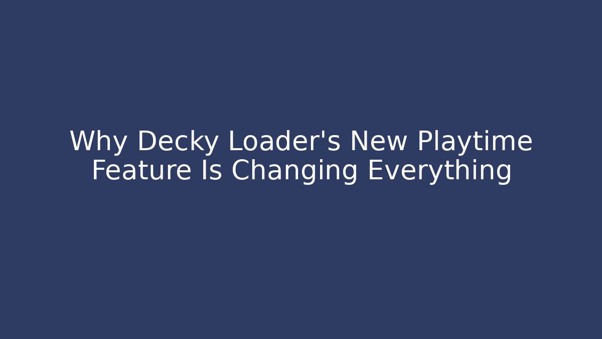 Why Decky Loader's New Playtime Feature Is Changing Everything - Felix Cat Insurance