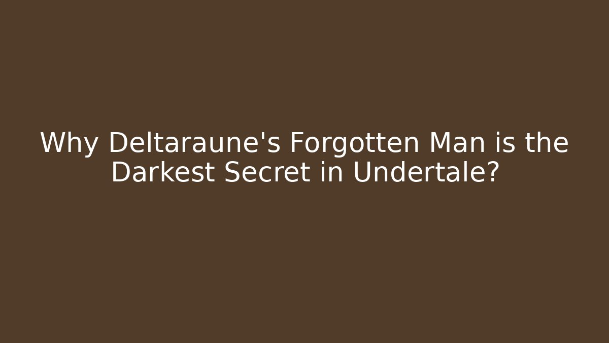 Why Deltaraune's Forgotten Man is the Darkest Secret in Undertale?