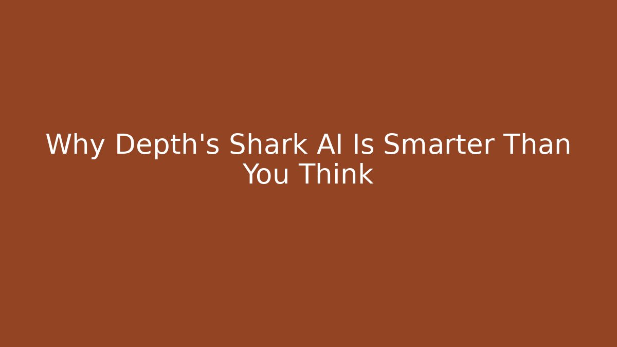 Why Depth's Shark AI Is Smarter Than You Think