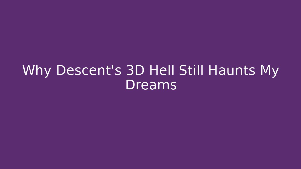 Why Descent’s 3D Hell Still Haunts My Dreams