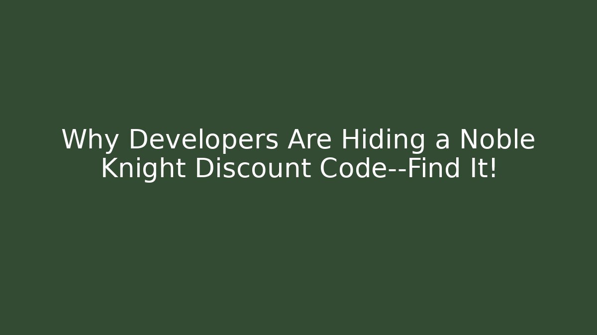 Why Developers Are Hiding a Noble Knight Discount Code—Find It! - Felix Cat Insurance