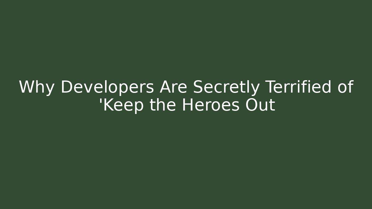 Why Developers Are Secretly Terrified of 'Keep the Heroes Out