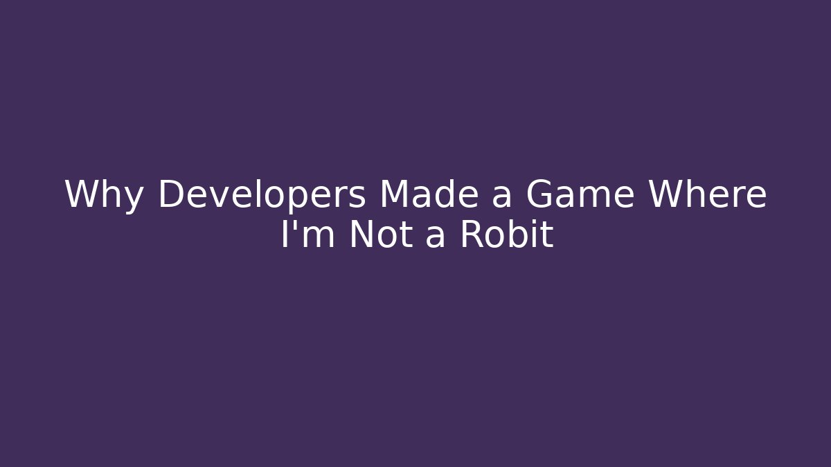 Why Developers Made a Game Where I'm Not a Robit