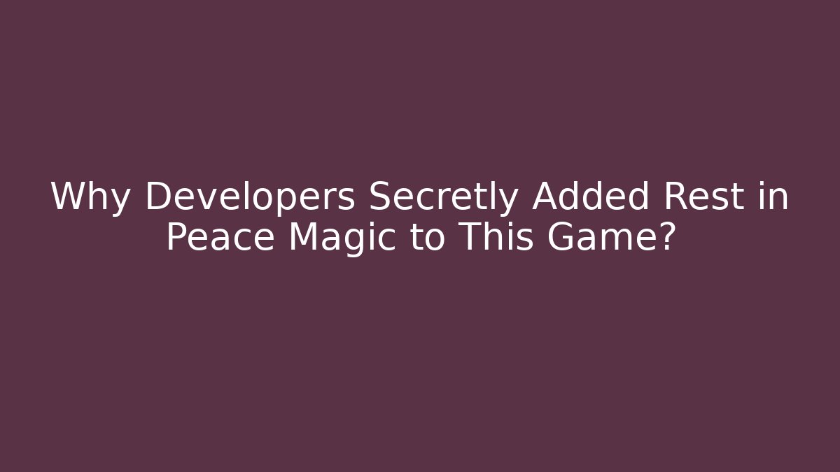 Why Developers Secretly Added Rest in Peace Magic to This Game?