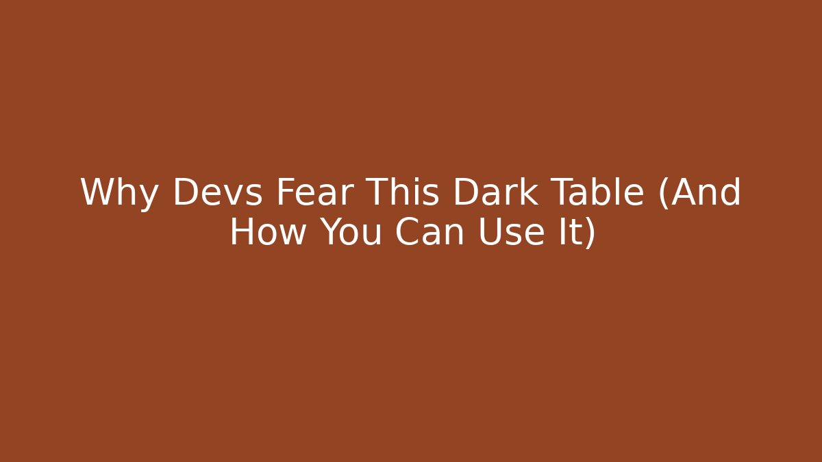 Why Devs Fear This Dark Table (And How You Can Use It)