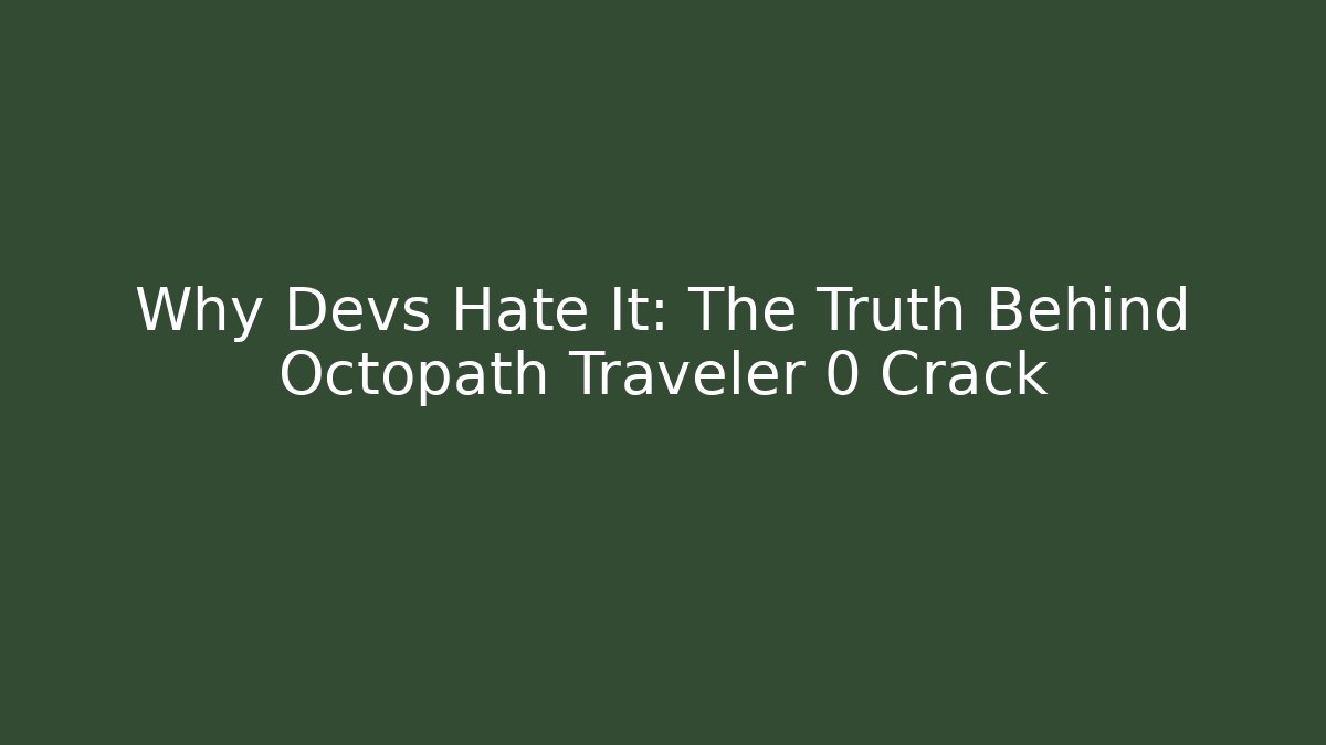 Why Devs Hate It: The Truth Behind Octopath Traveler 0 Crack