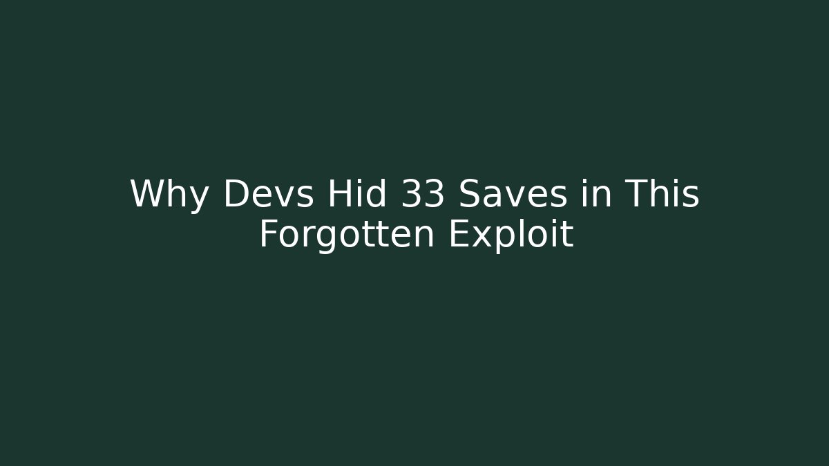 Why Devs Hid 33 Saves in This Forgotten Exploit