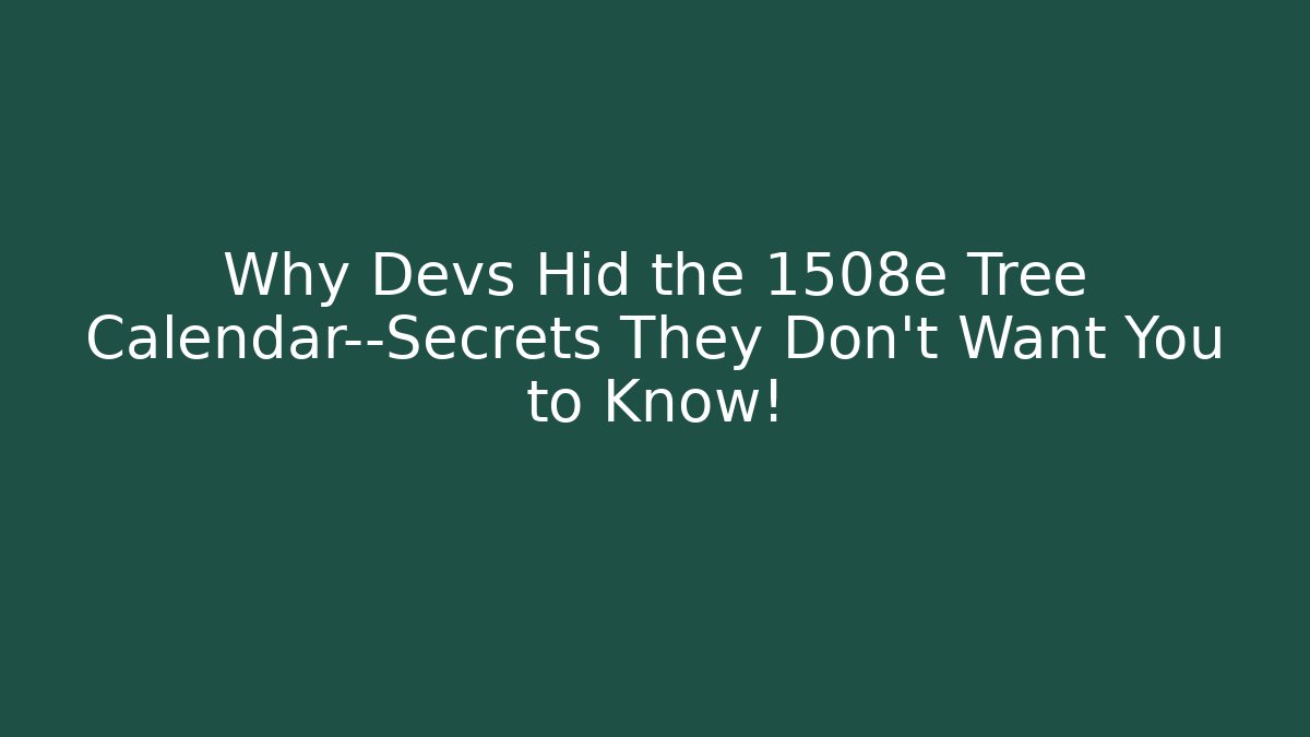 Why Devs Hid the 1508e Tree Calendar—Secrets They Don’t Want You to Know!