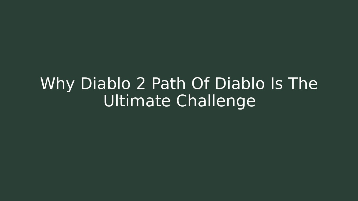Why Diablo 2 Path Of Diablo Is The Ultimate Challenge