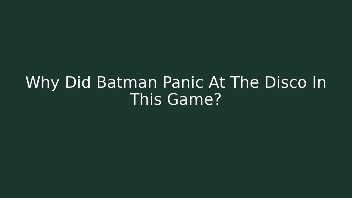 Why Did Batman Panic At The Disco In This Game?