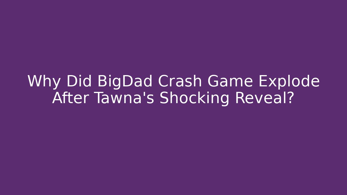 Why Did BigDad Crash Game Explode After Tawna's Shocking Reveal? - Felix Cat Insurance