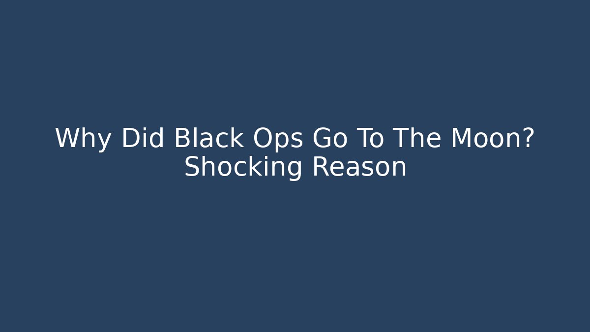 Why Did Black Ops Go To The Moon? Shocking Reason