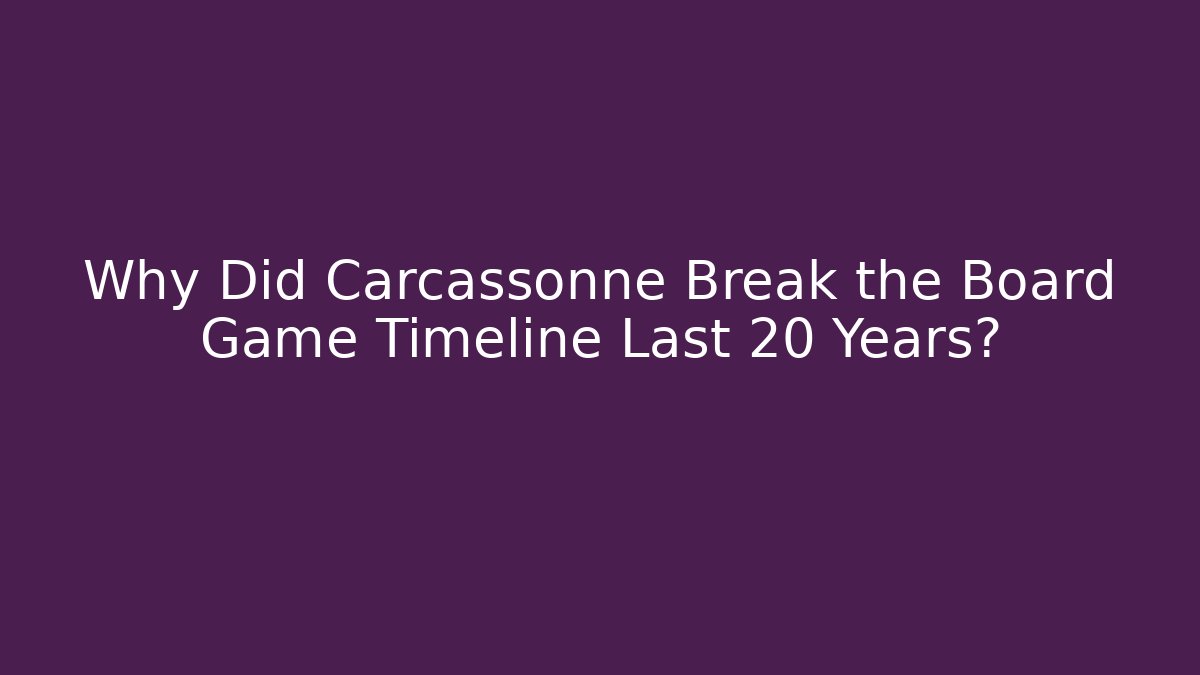 Why Did Carcassonne Break the Board Game Timeline Last 20 Years?