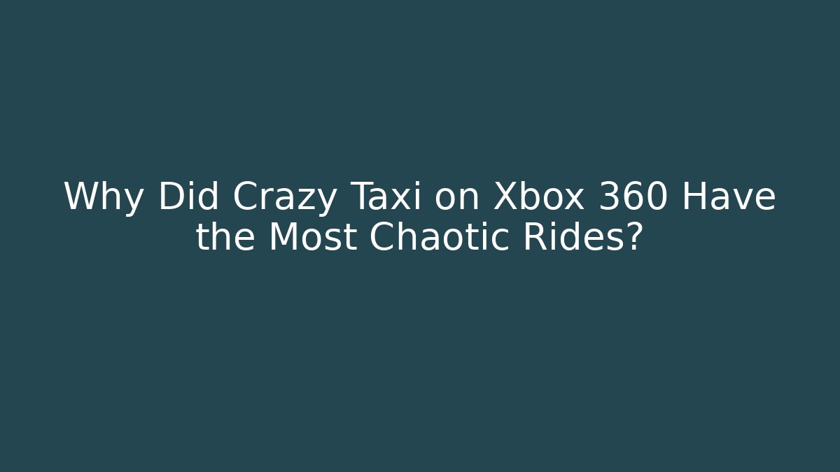Why Did Crazy Taxi on Xbox 360 Have the Most Chaotic Rides?