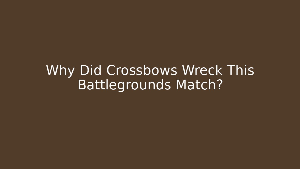 Why Did Crossbows Wreck This Battlegrounds Match?