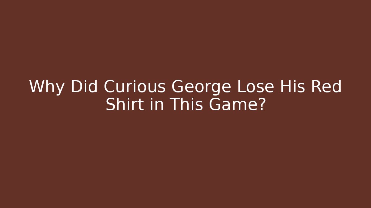 Why Did Curious George Lose His Red Shirt in This Game?
