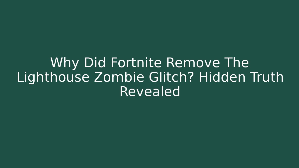 Why Did Fortnite Remove The Lighthouse Zombie Glitch? Hidden Truth Revealed