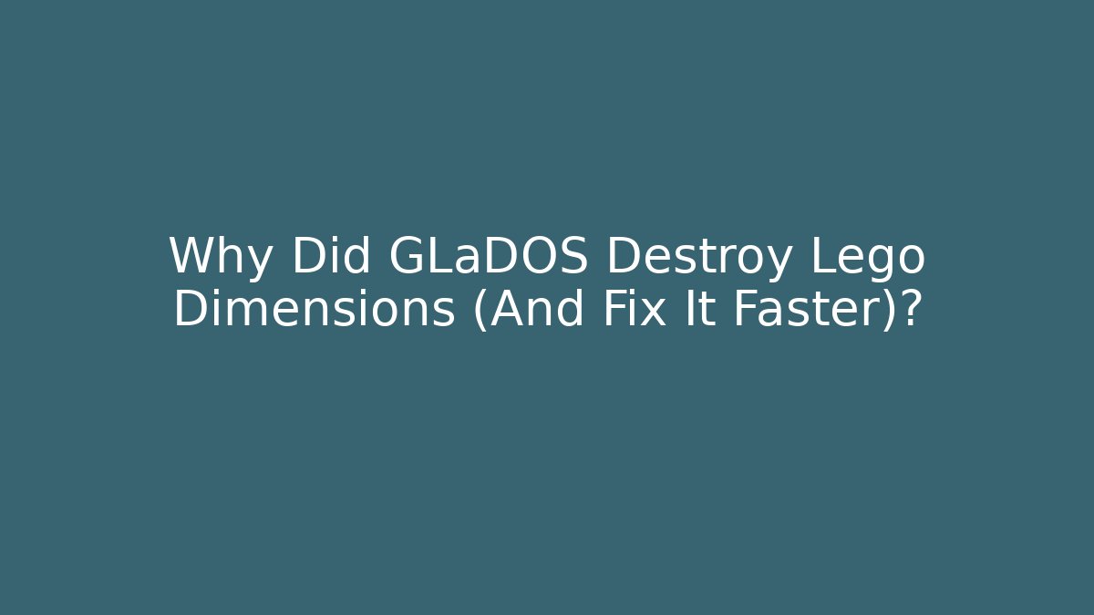 Why Did GLaDOS Destroy Lego Dimensions (And Fix It Faster)?