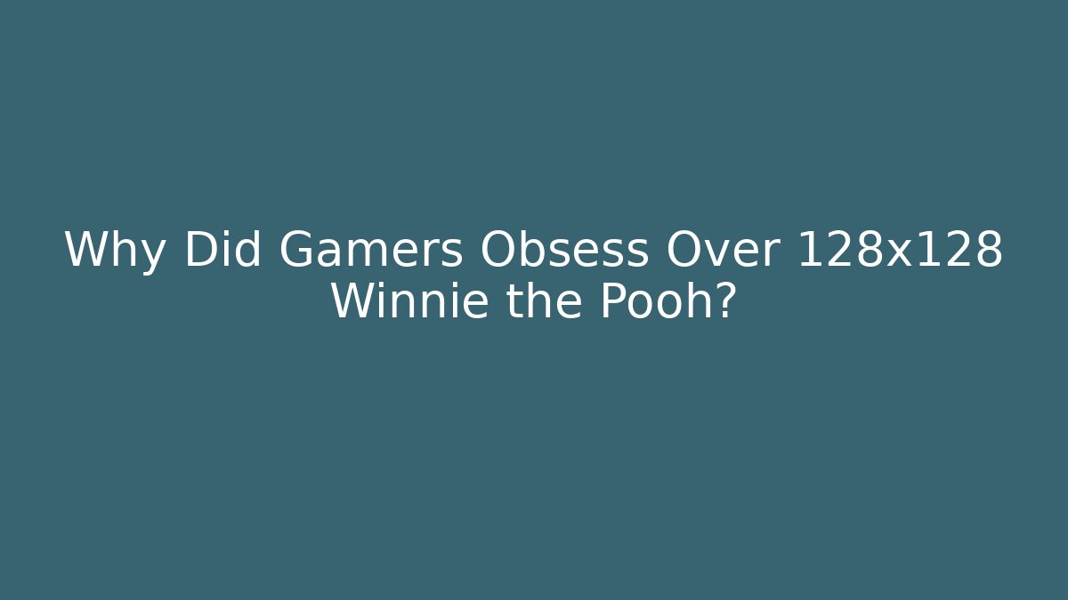 Why Did Gamers Obsess Over 128x128 Winnie the Pooh?