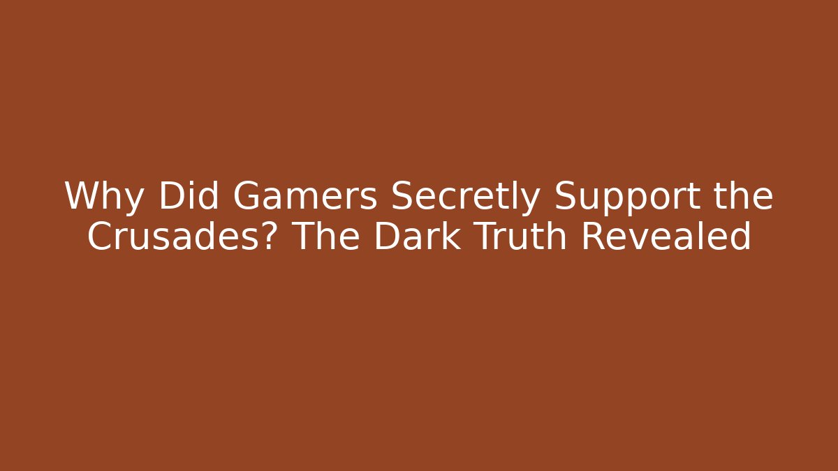 Why Did Gamers Secretly Support the Crusades? The Dark Truth Revealed