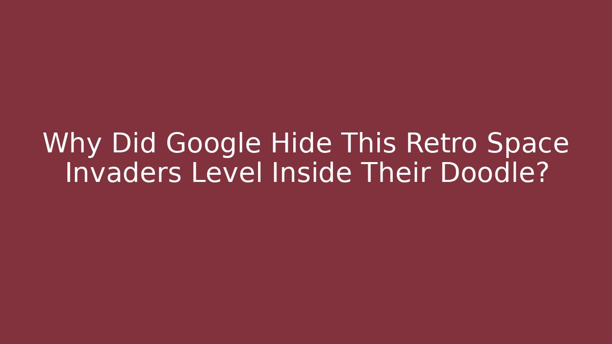 Why Did Google Hide This Retro Space Invaders Level Inside Their Doodle?