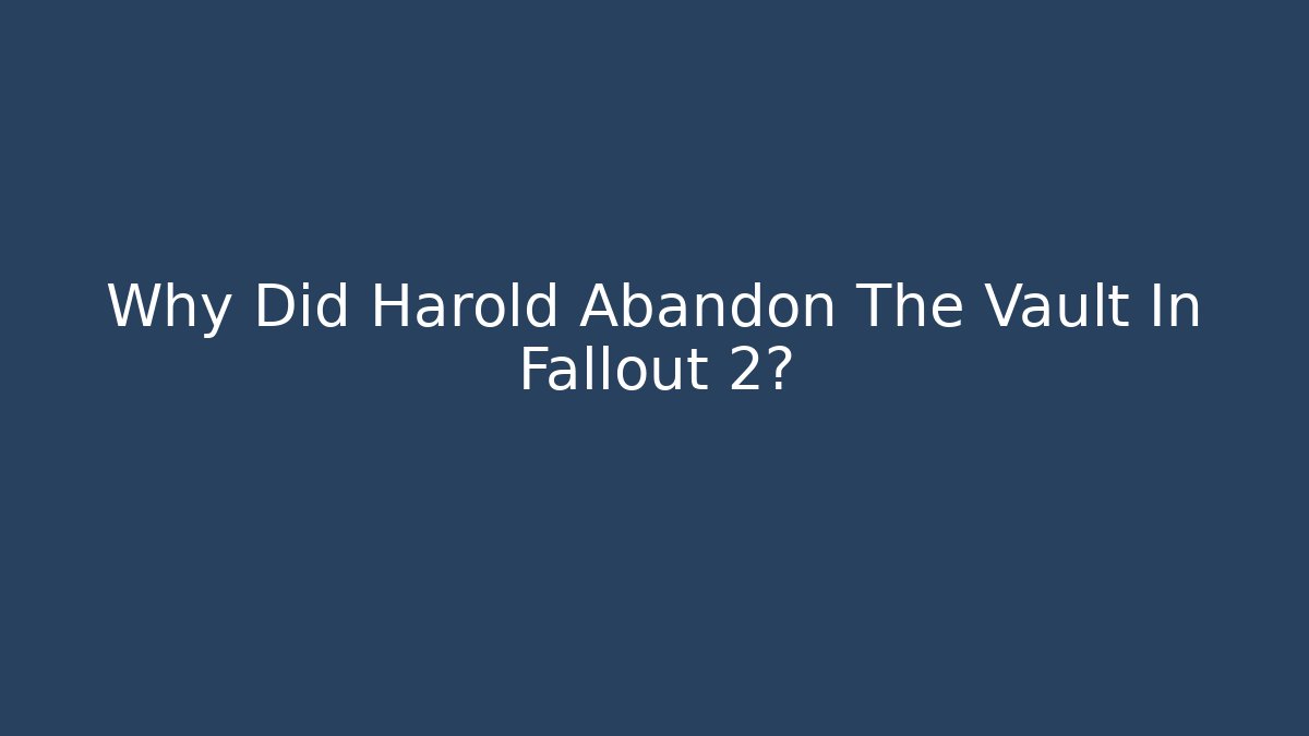 Why Did Harold Abandon The Vault In Fallout 2? - Felix Cat Insurance