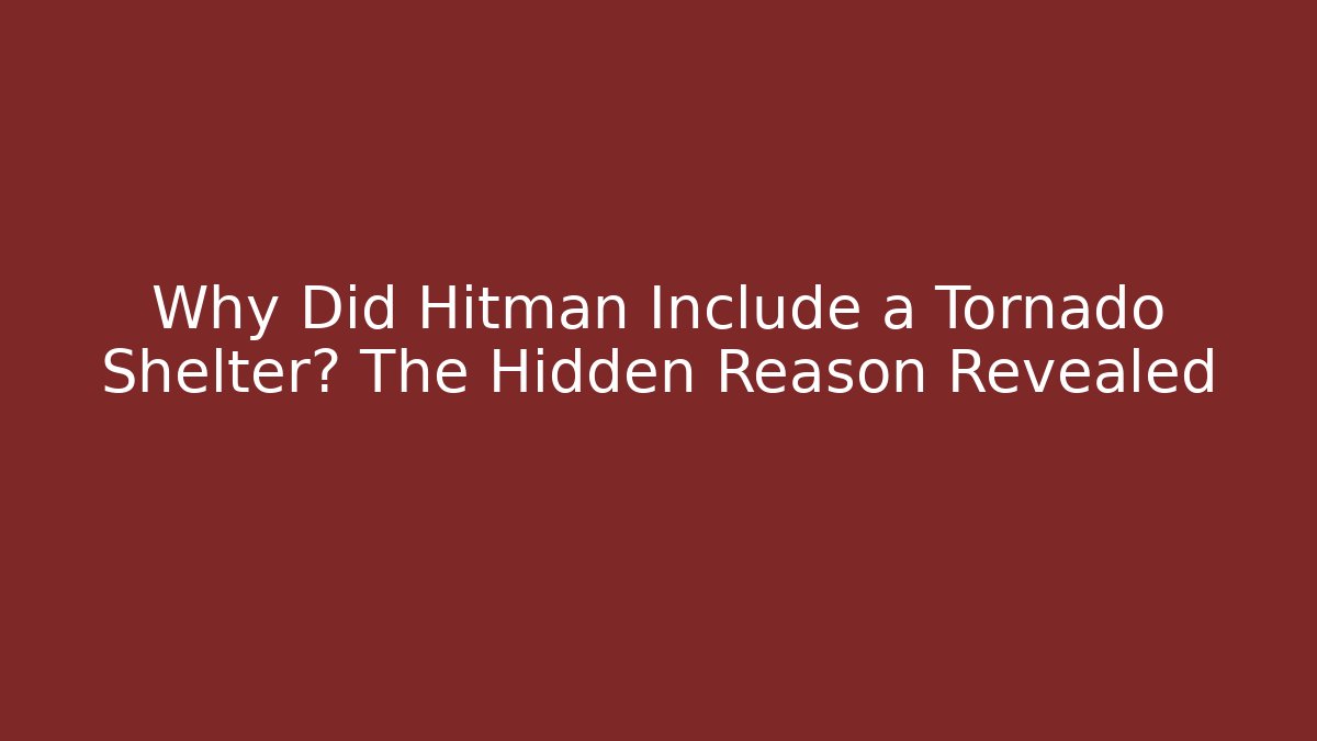 Why Did Hitman Include a Tornado Shelter? The Hidden Reason Revealed