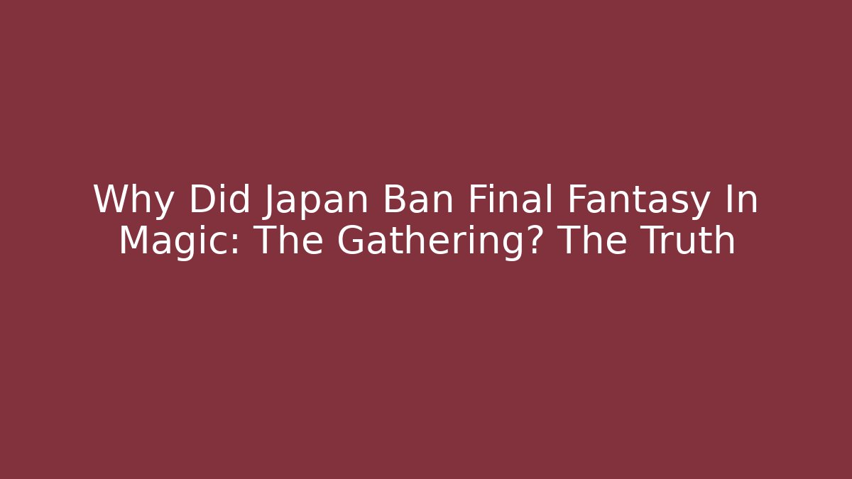 Why Did Japan Ban Final Fantasy In Magic: The Gathering? The Truth
