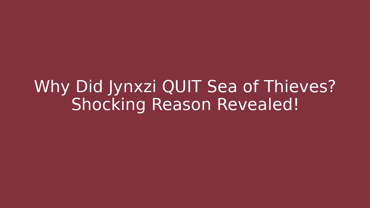 Why Did Jynxzi QUIT Sea of Thieves? Shocking Reason Revealed!