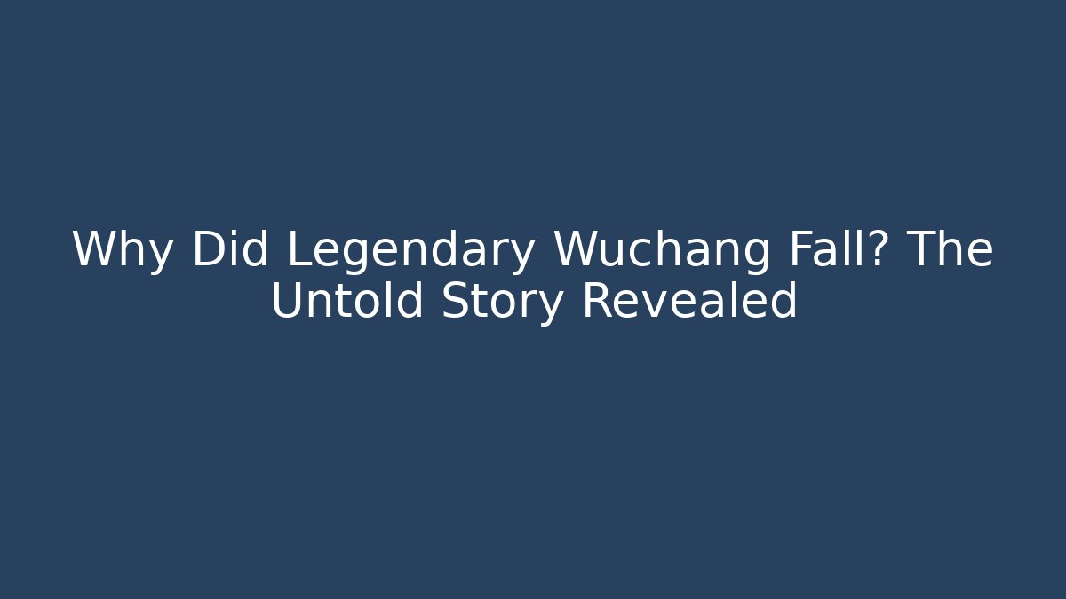 Why Did Legendary Wuchang Fall? The Untold Story Revealed